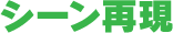 シーン再現