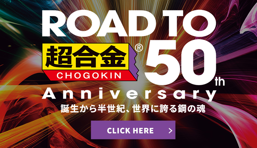 ROAD TO CHOGOKIN 50th Anniversary Half a century since its birth, the soul of steel that is proud of the world
