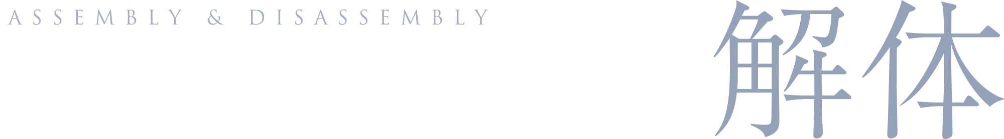 ASSEMBLY & DISASSEMBLY 繰り返される 解体