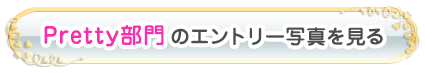 Pretty部門のエントリー写真を見る