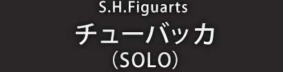S.H.Figuarts チューバッカ(SOLO)