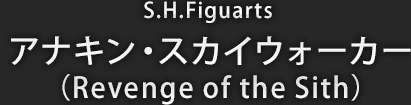 S.H.Figuarts アナキン・スカイウォーカー(Revenge of the Sith)