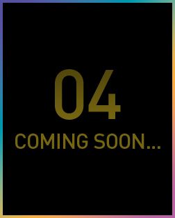 04 COMING SOON…