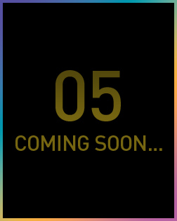 05 COMING SOON…
