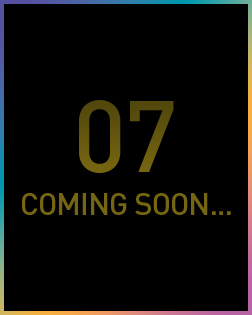 07 COMING SOON…