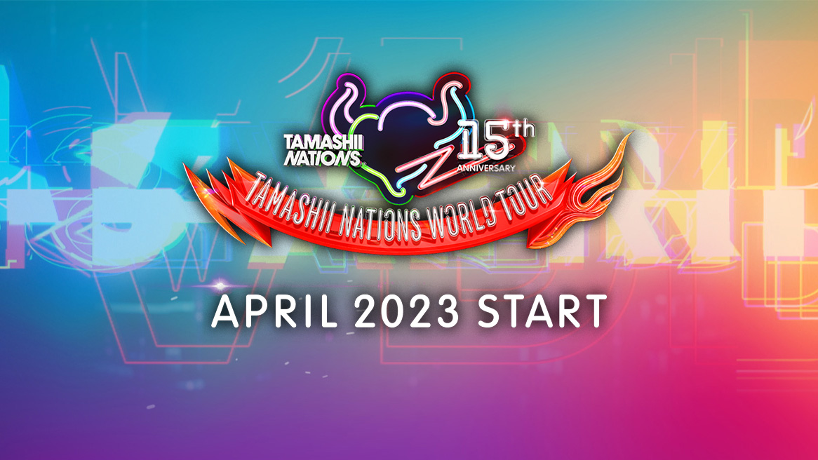 TAMASHII NATIONS WORLD TOUR–TAMASHII NATIONS 15th ANNIVERSARY APRIL 2023 START