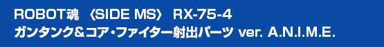 ROBOT魂 〈SIDE MS〉 RX-75-4 ガンタンク＆コア・ファイター射出パーツ ver. A.N.I.M.E.